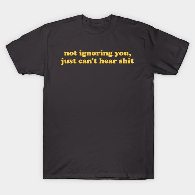 Not Ignoring You Just Can't Hear Shirt - Unisex T-Shirt by Hamza Froug